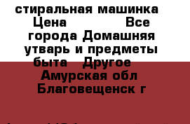 стиральная машинка › Цена ­ 18 000 - Все города Домашняя утварь и предметы быта » Другое   . Амурская обл.,Благовещенск г.